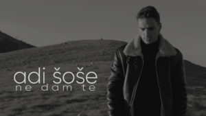 Adi Šoše objavio singl “Ne dam te”: Ovo je moja najozbiljnija pjesma, poklapa se i sa mojim privatnim životom